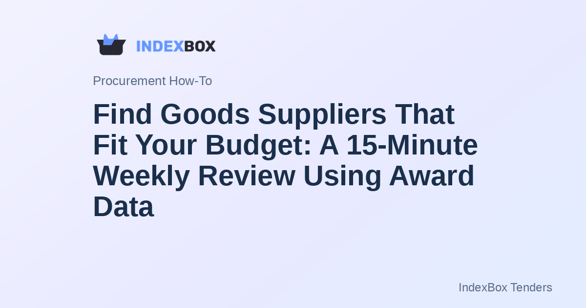 Find Goods Suppliers That Fit Your Budget: A 15-Minute Weekly Review Using Award Data